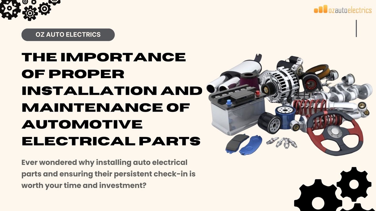 The Importance of Proper Installation and Maintenance of Automotive Electrical Parts