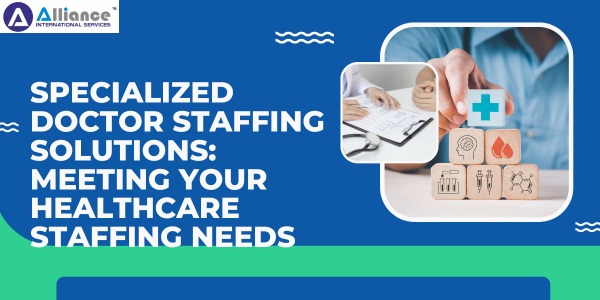 Specialized Doctor Staffing Solutions: Meeting Your Healthcare Staffing Needs