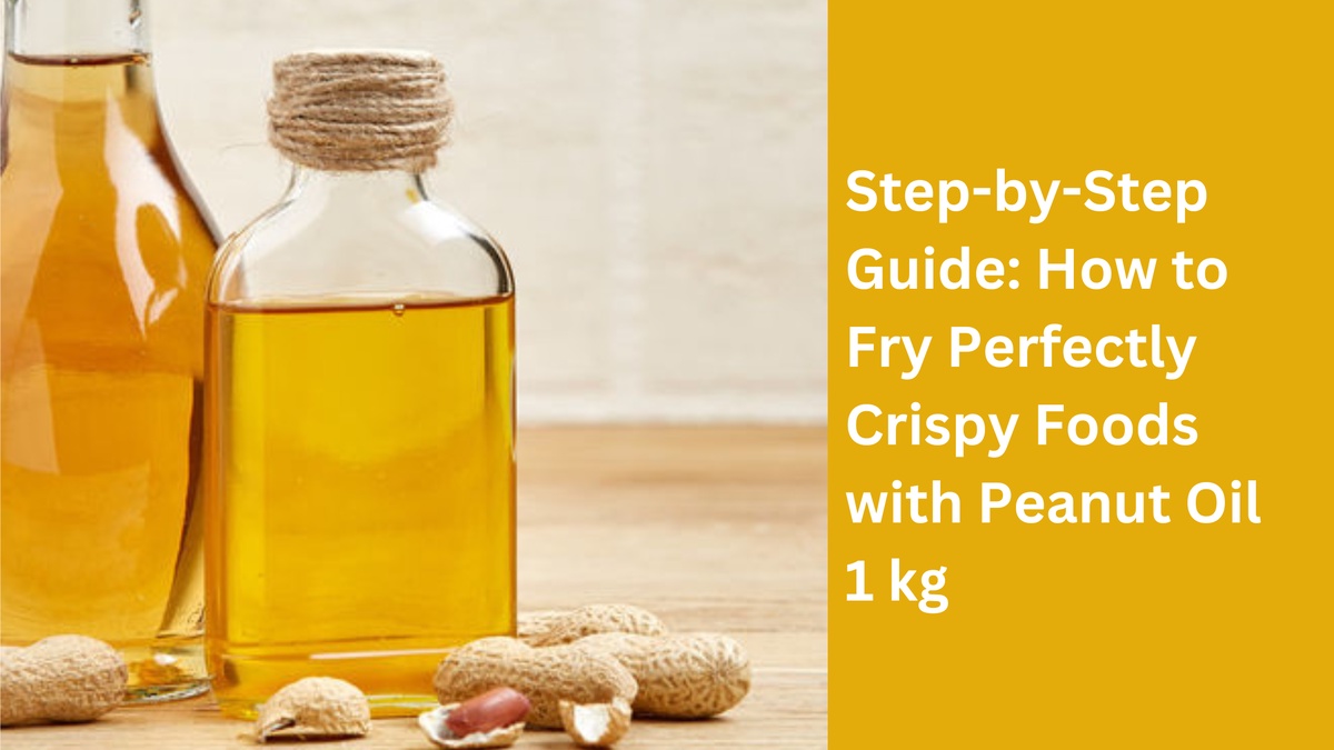 Step-by-Step Guide: How to Fry Perfectly Crispy Foods with Peanut Oil 1 kg