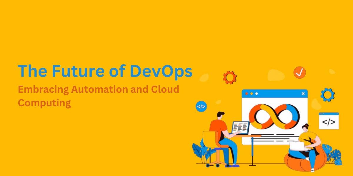 The Future of DevOps: Embracing Automation and Cloud Computing