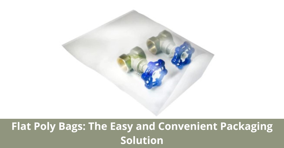 Flat Poly Bags: The Easy and Convenient Packaging Solution