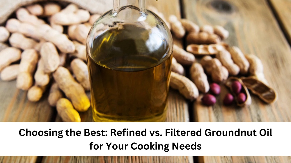Choosing the Best: Refined vs. Filtered Groundnut Oil for Your Cooking Needs