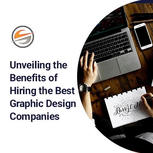 Unveiling The Benefits Of Hiring The Best Graphic Design Companies
