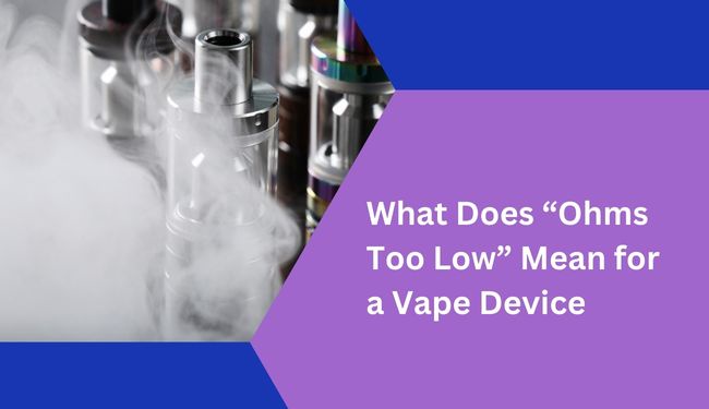 What Does “Ohms Too Low” Mean for a Vape Device?