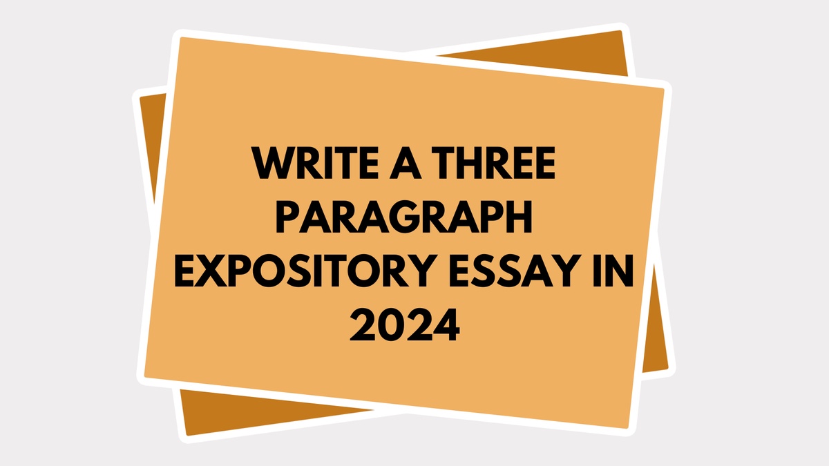 How do you write a three paragraph expository essay in 2024