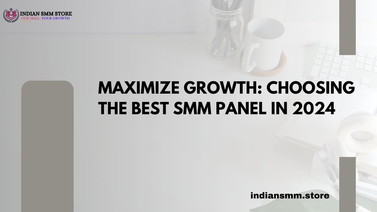 Maximize Growth: Choosing the Best SMM Panel in 2024