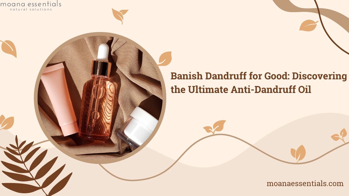 Banish Dandruff for Good: Discovering the Ultimate Anti-Dandruff Oil