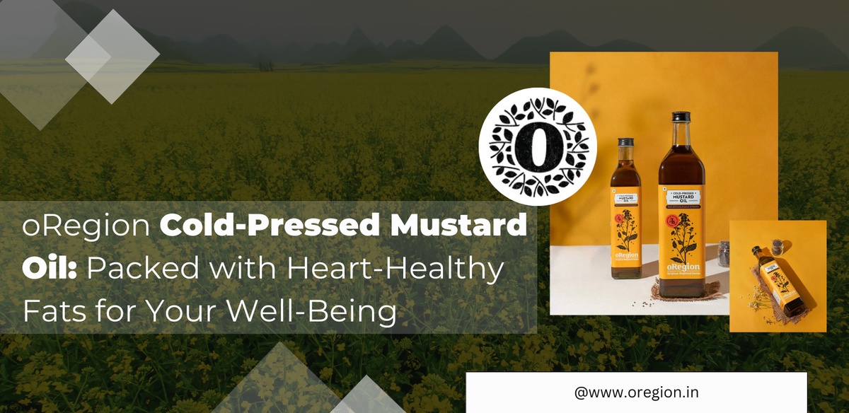 oRegion Cold-Pressed Mustard Oil: Packed with Heart-Healthy Fats for Your Well-Being