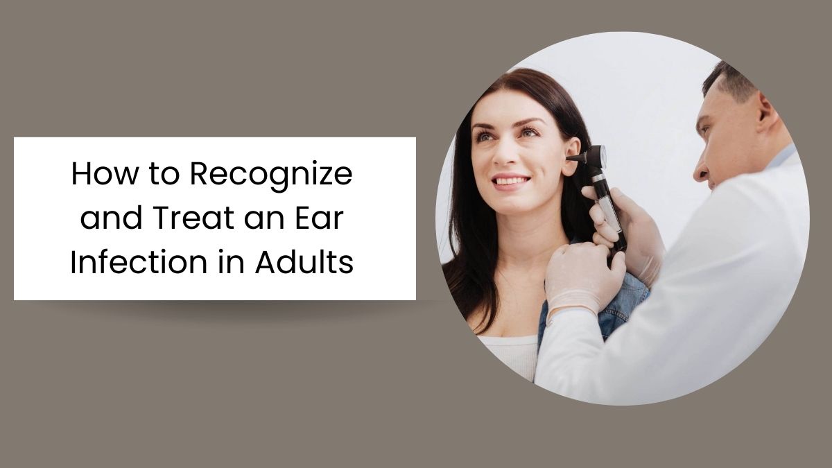 How to Recognize and Treat an Ear Infection in Adults