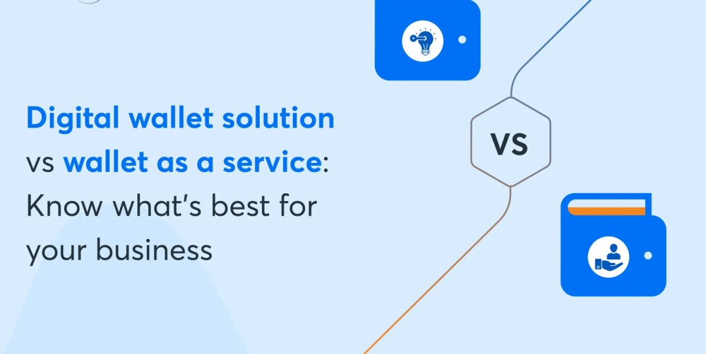 Digital wallet solution Vs Wallet-as-a-Service – Which fits your business the best?