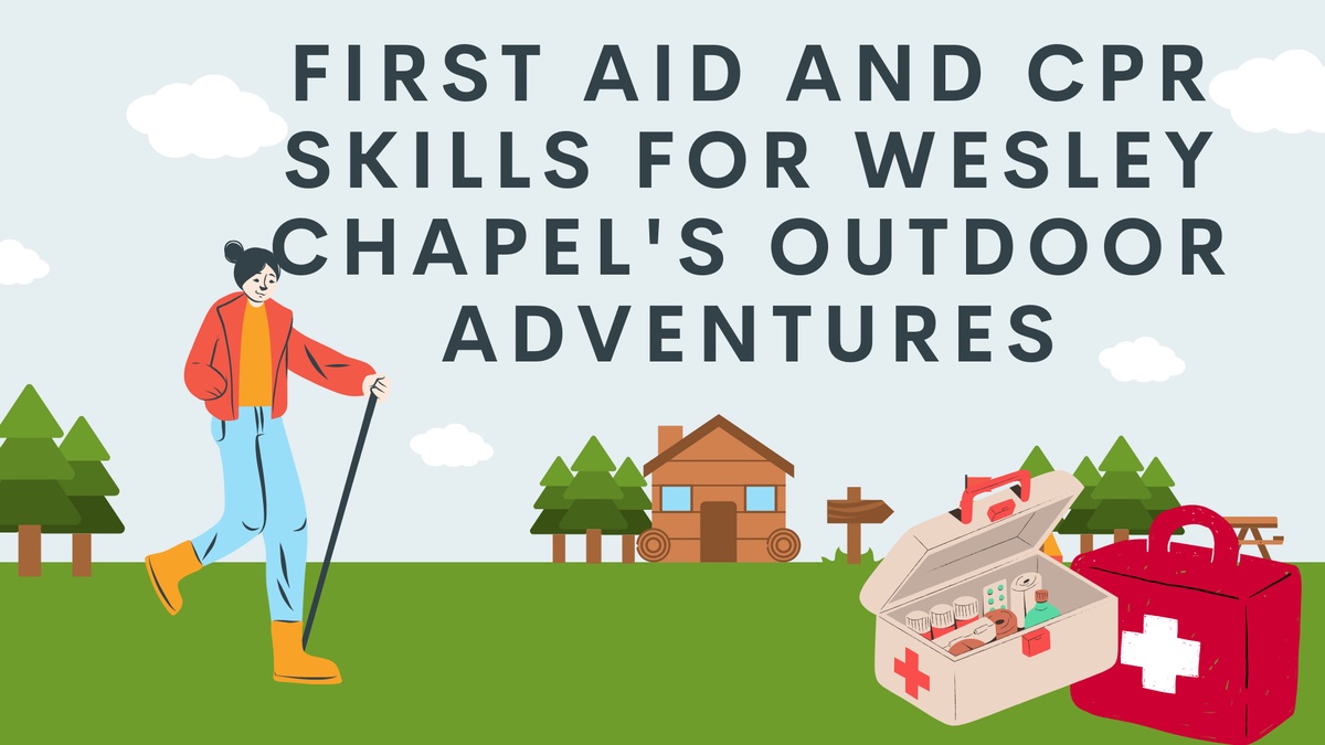 Essential Wilderness Safety: First Aid and CPR Skills for Wesley Chapel's Outdoor Adventures