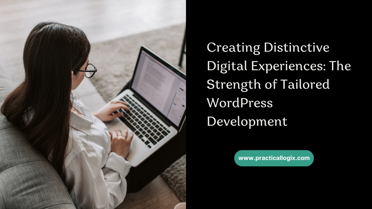 Creating Distinctive Digital Experiences: The Strength of Tailored WordPress Development