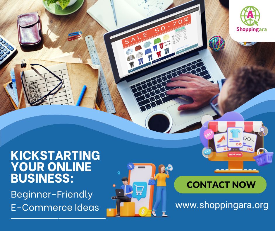 Kickstarting Your Online Business: Beginner-Friendly E-Commerce Ideas