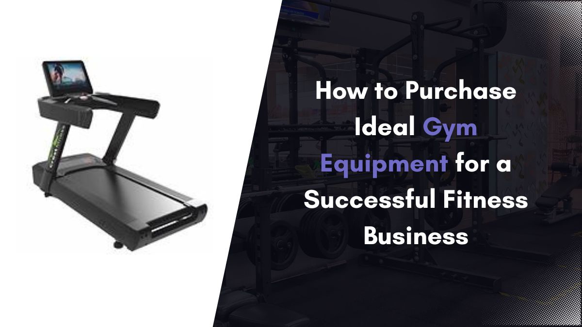 How to Purchase Ideal Gym Equipment for a Successful Fitness Business