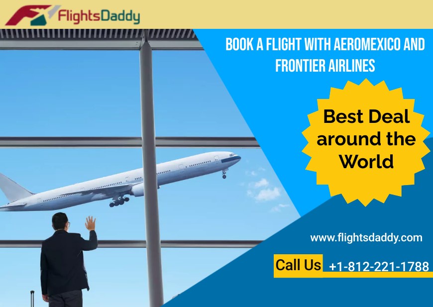 Book a Flight with Aeromexico Airlines, Frontier Airlines, and Flights Daddy