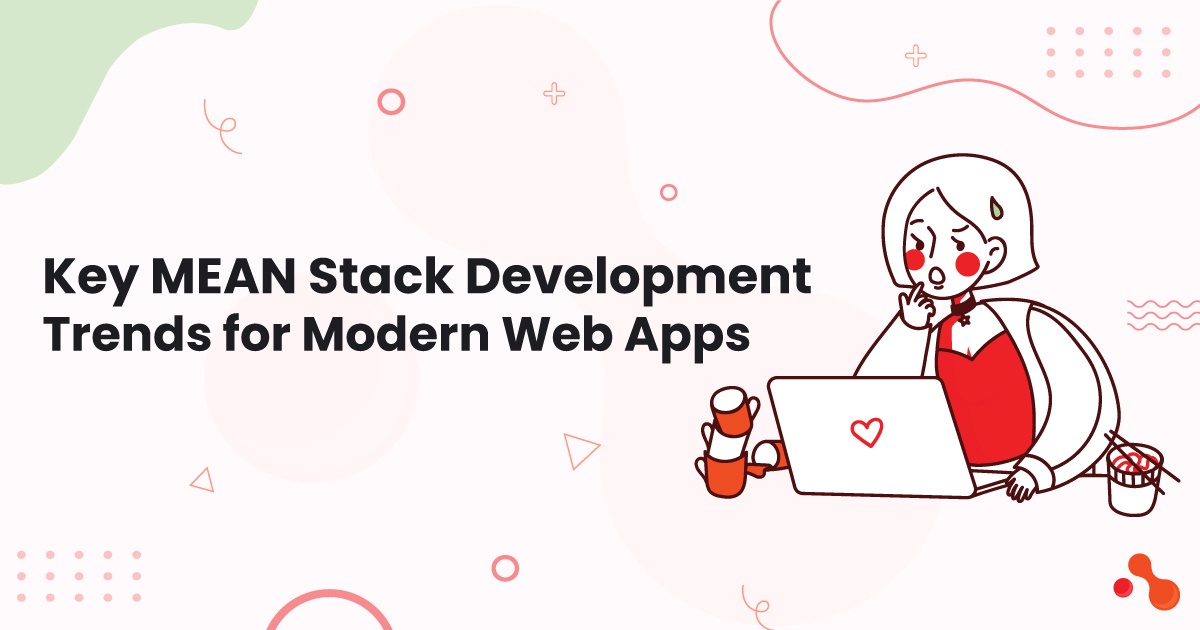 Key MEAN Stack Development Trends for Modern Web Apps