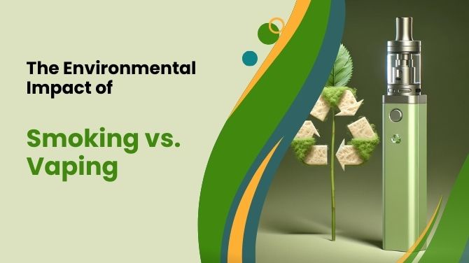 The Environmental Impact of Smoking vs. Vaping: A Sustainable Perspective