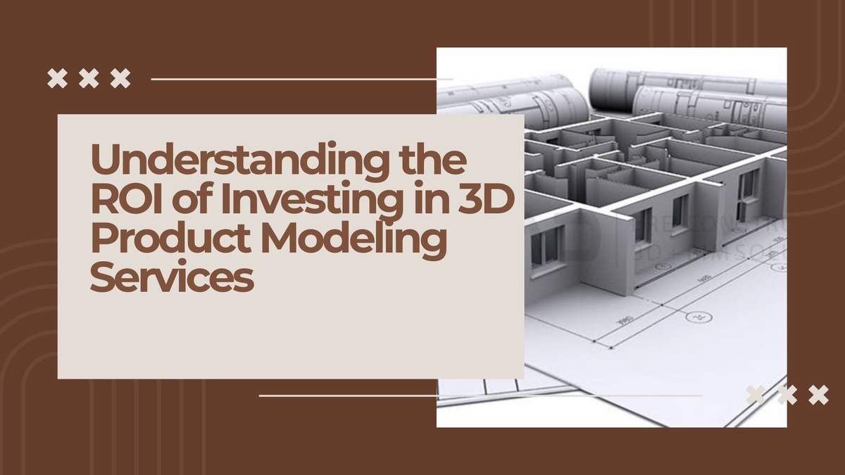 Understanding the ROI of Investing in 3D Product Modeling Services