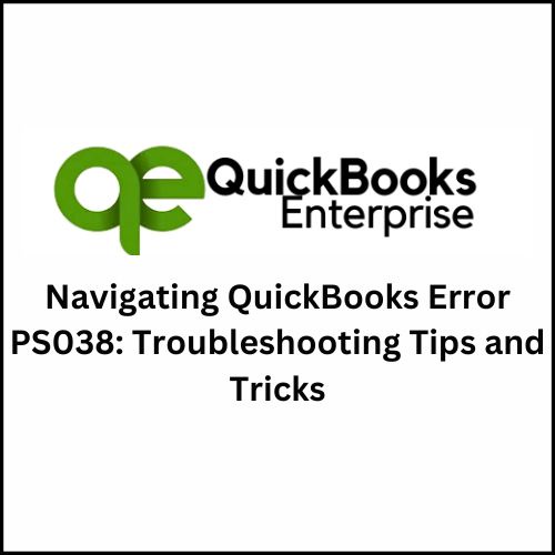 Navigating QuickBooks Error PS038: Troubleshooting Tips and Tricks