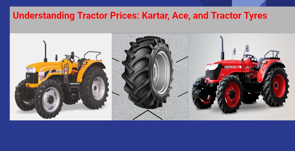 Understanding Tractor Prices: Kartar, Ace, and Tractor Tyres