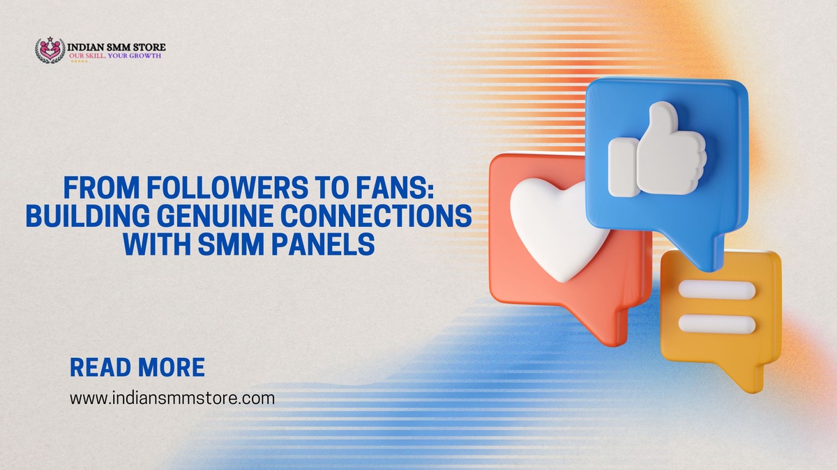 From Followers to Fans: Building Genuine Connections with SMM Panels
