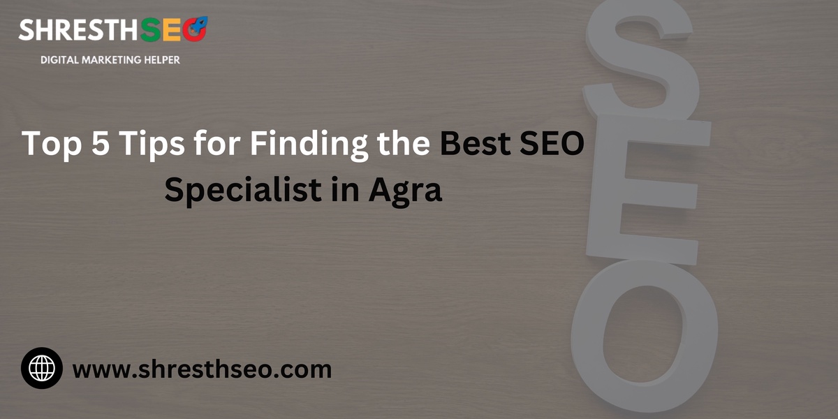Top 5 Tips for Finding the Best SEO Specialist in Agra