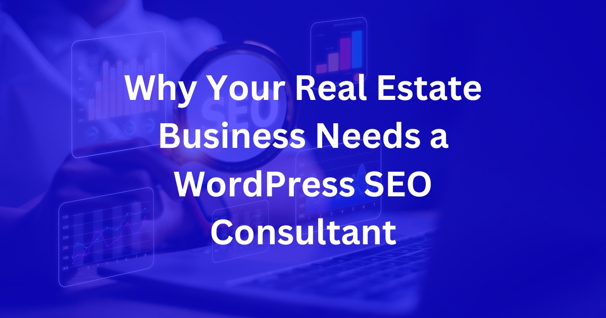 Why Your Real Estate Business Needs a WordPress SEO Consultant