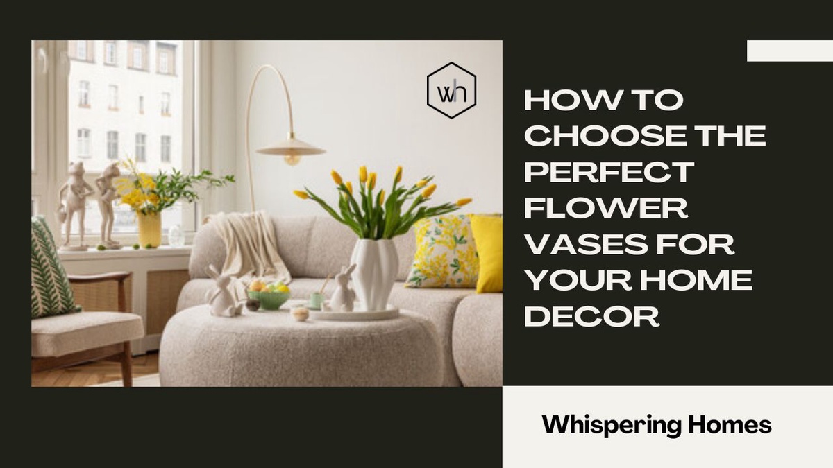 How to Choose the Perfect Flower Vases for Your Home Decor