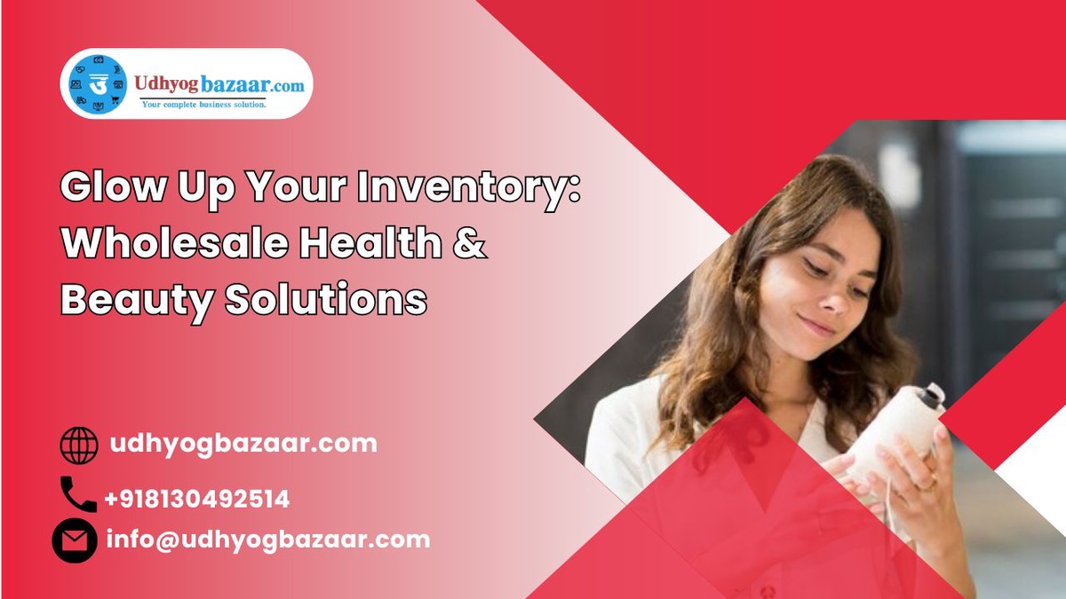 Glow Up Your Inventory: Wholesale Health & Beauty Solutions