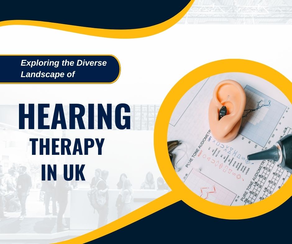 Exploring the Diverse Landscape of Hearing Therapy in the UK