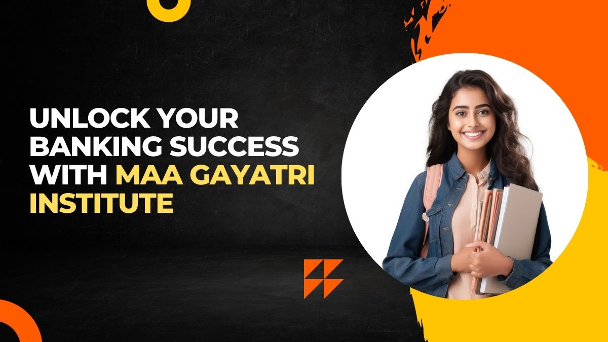 Unlock Your Banking Success with Maa Gayatri Institute