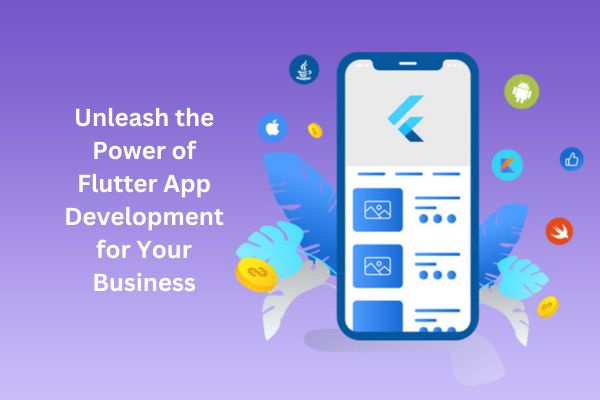 Unleash the Power of Flutter App Development for Your Business