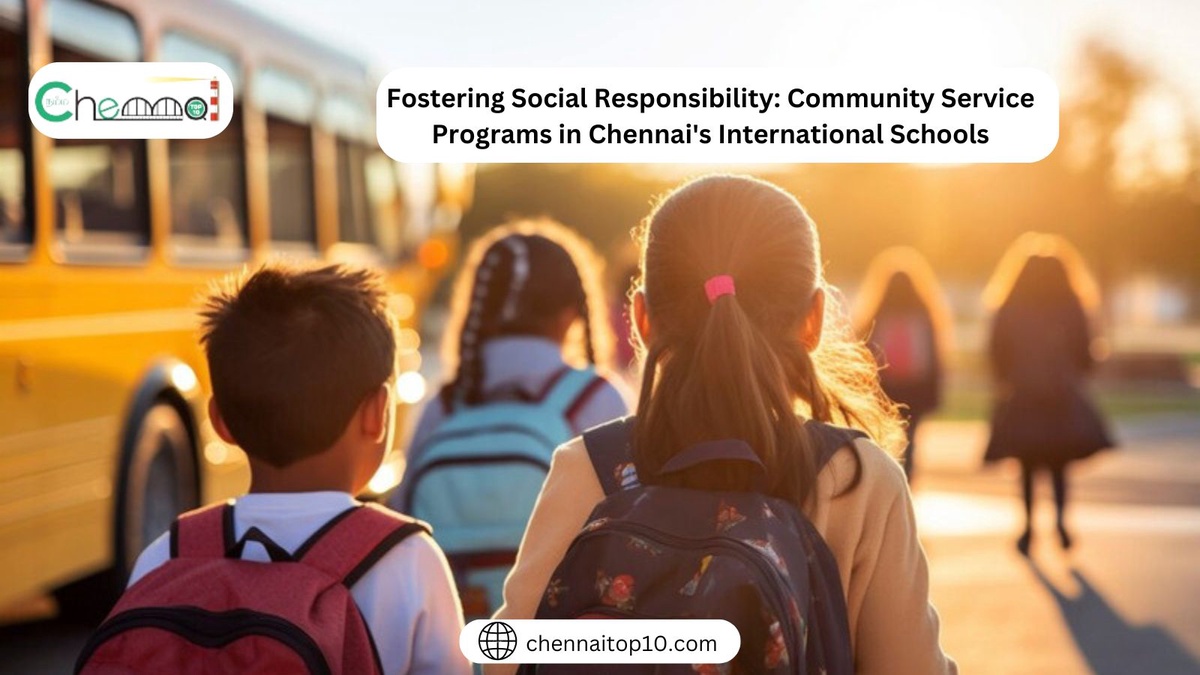 Fostering Social Responsibility: Community Service Programs in Chennai's International Schools