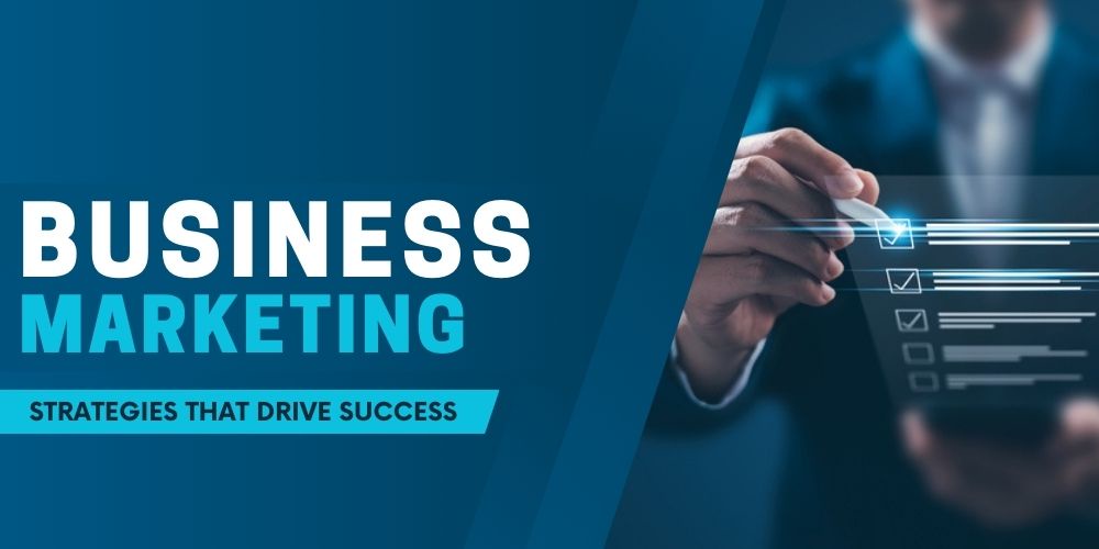 Business Marketing Strategies That Drive Success