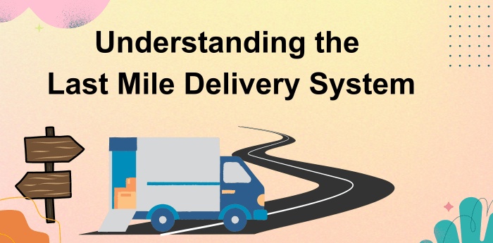 Understanding the Last Mile Delivery System