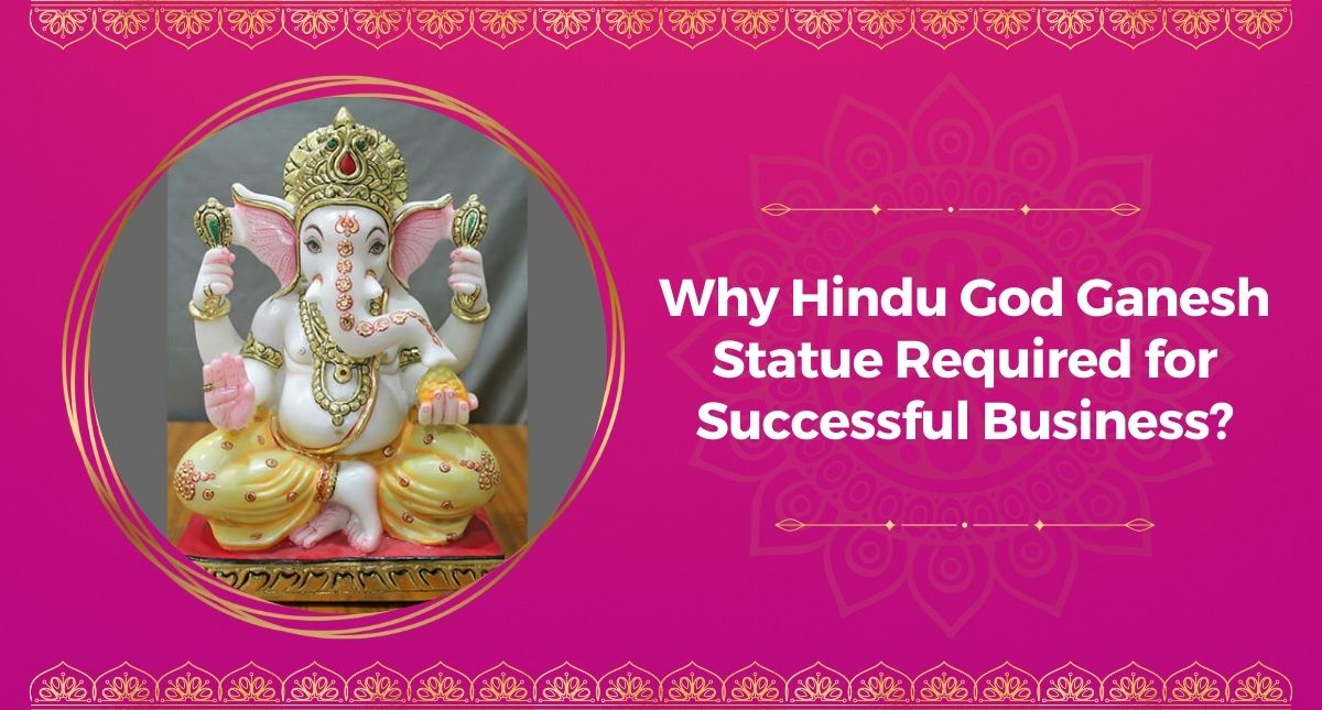 Why Hindu God Ganesh Statue Required for Successful Business?