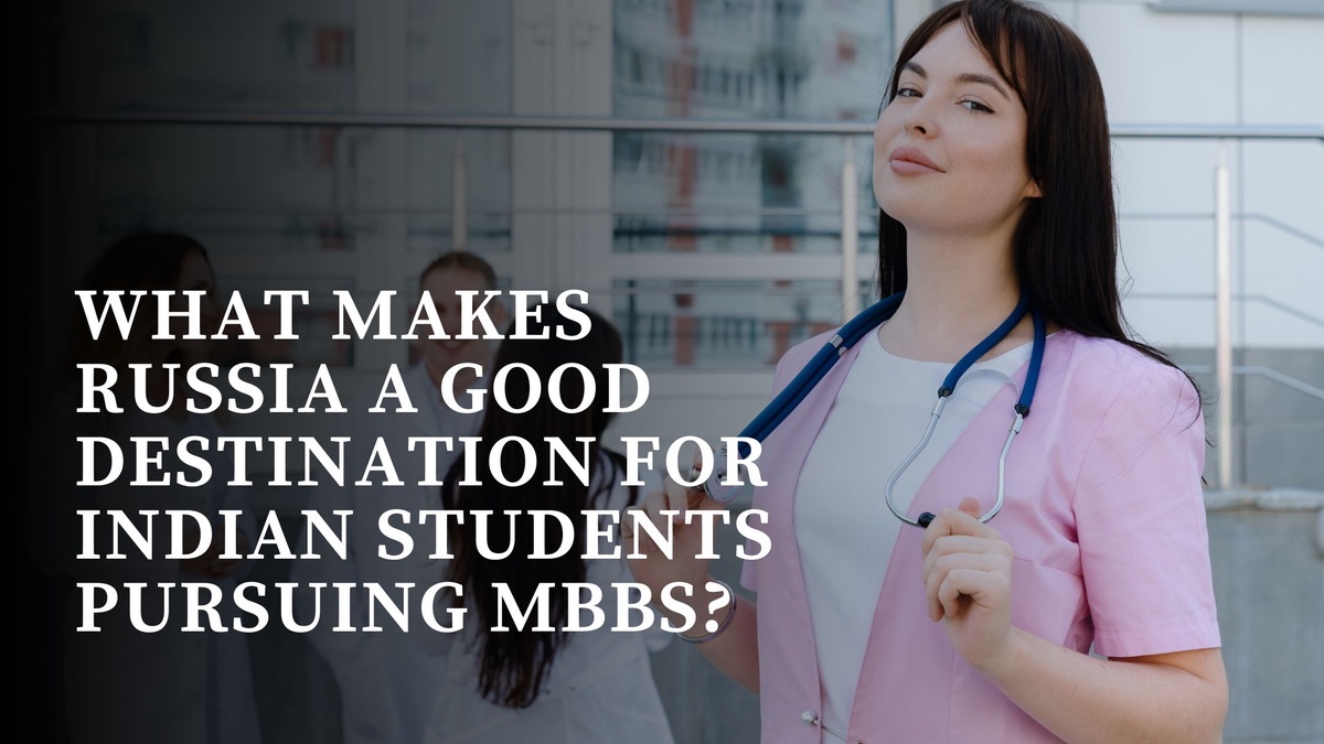 What Makes Russia a Good Destination for Indian Students Pursuing MBBS?