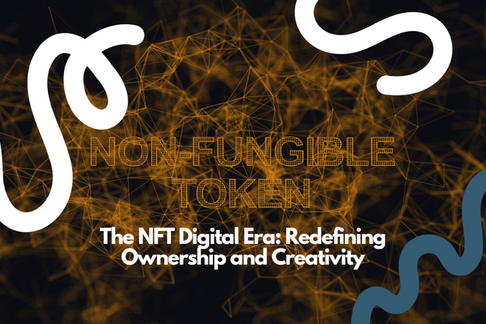 The NFT Digital Era: Redefining Ownership and Creativity