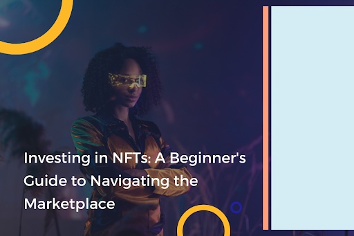 Investing in NFTs: A Beginner's Guide to Navigating the Marketplace