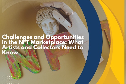 Challenges and Opportunities in the NFT Marketplace: What Artists and Collectors Need to Know
