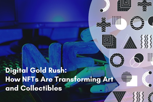 Digital Gold Rush: How NFTs Are Transforming Art and Collectibles