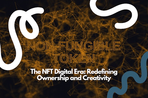 The NFT Digital Era: Redefining Ownership and Creativity