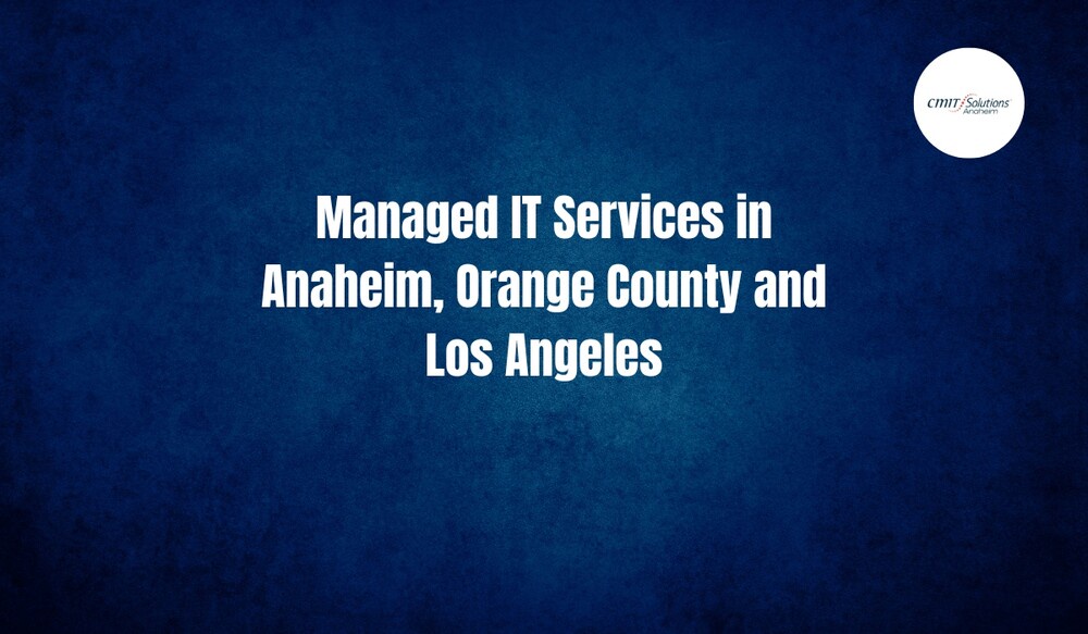 The Best Managed IT Services Provider in Anaheim and Los Angeles
