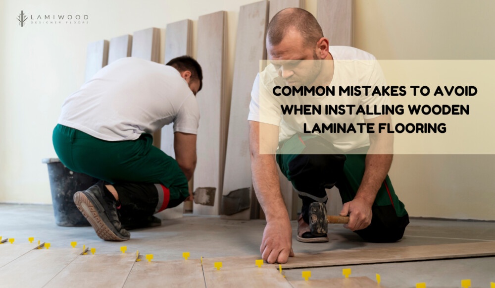 Common Mistakes to Avoid When Installing Wooden Laminate Flooring