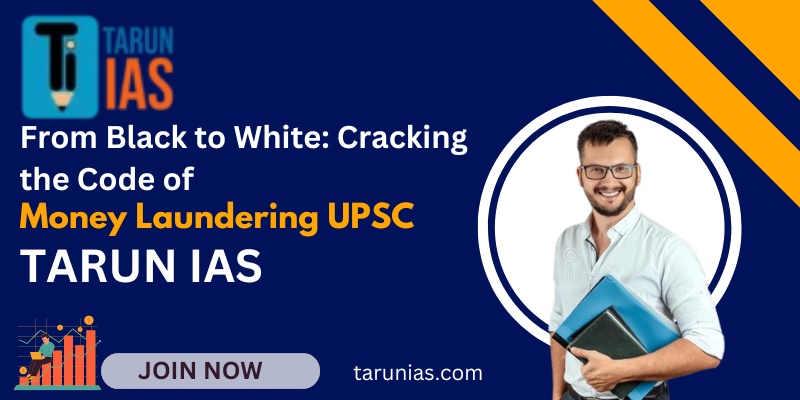 From Black to White: Cracking the Code of Money Laundering UPSC