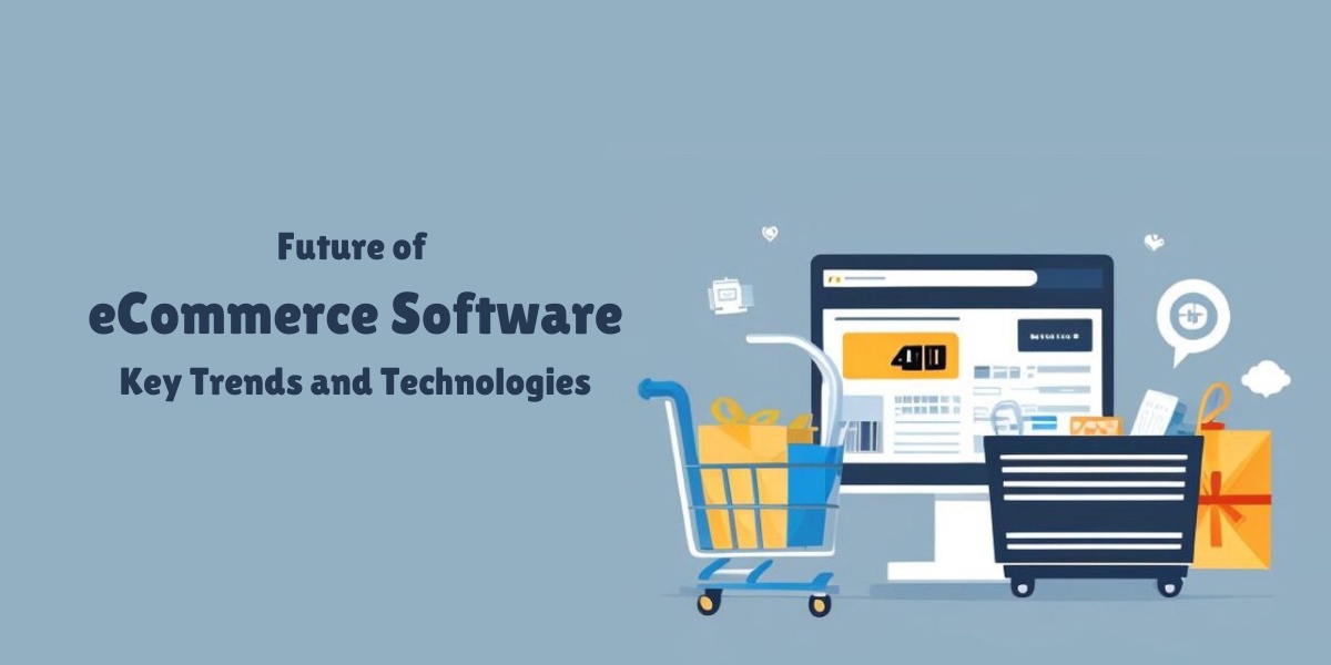 Future of eCommerce Software: Key Trends and Technologies