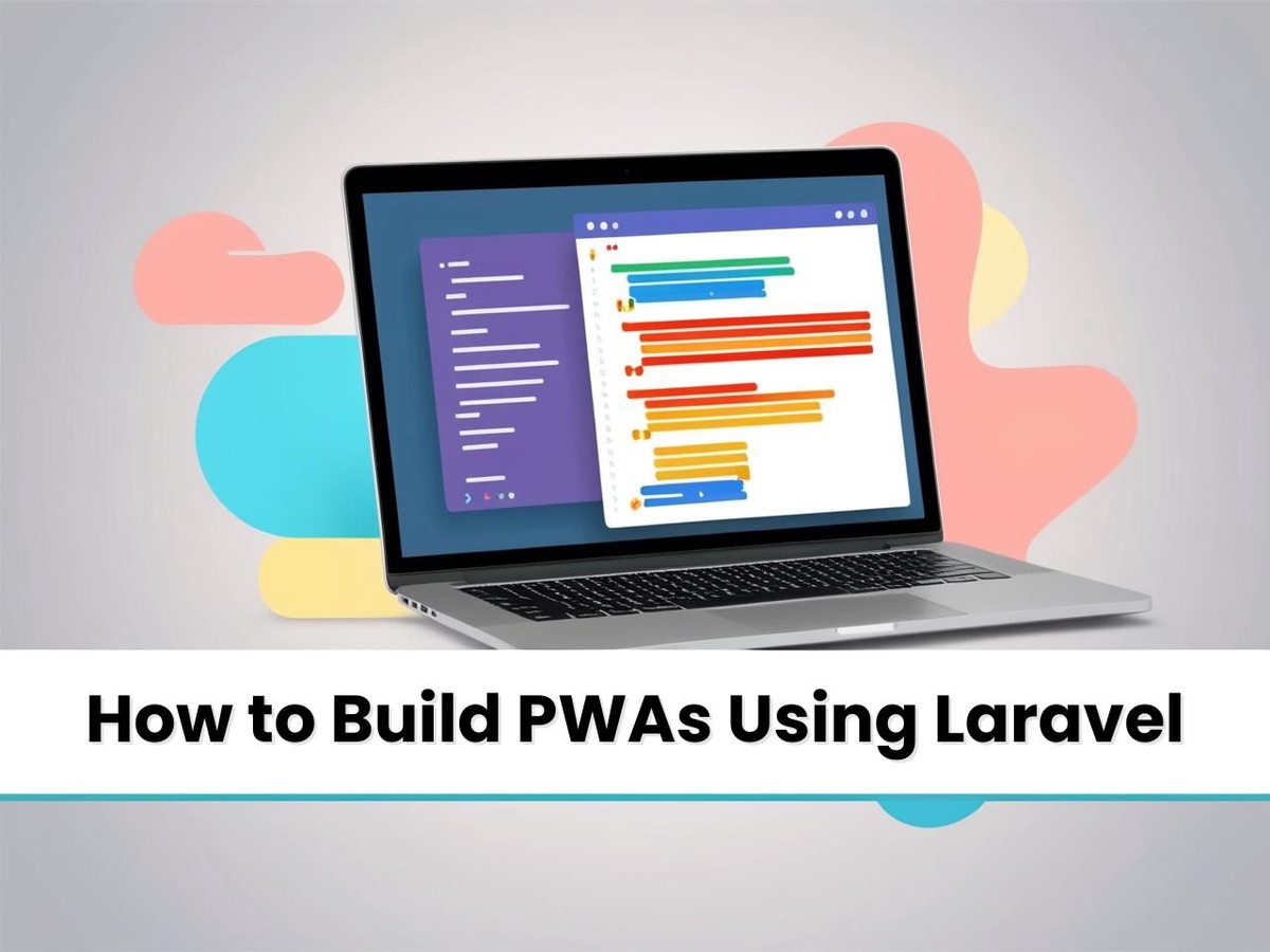 How to Build PWAs Using Laravel: A Step-by-Step Guide for Enhanced UX