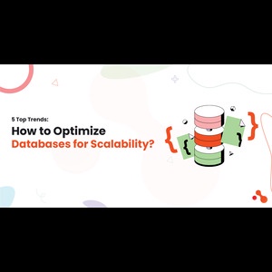 5 Top Trends: How to Optimize Databases for Scalability?