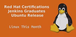 Linux This Month - Red Hat Certifications Go Remote, Jenkins Graduates & Ubuntu Gets a Release
